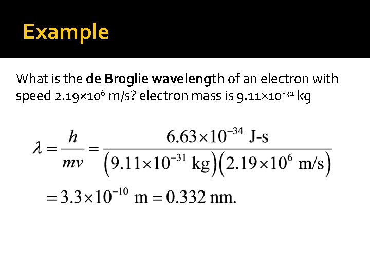 Example What is the de Broglie wavelength of an electron with speed 2. 19×