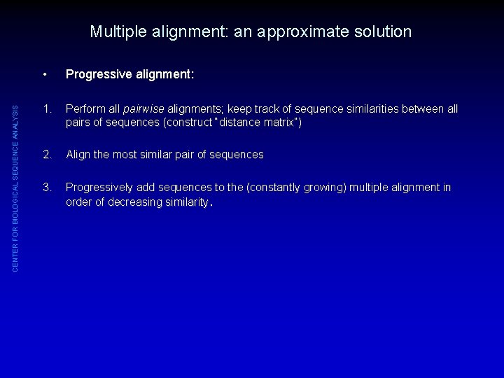 CENTER FOR BIOLOGICAL SEQUENCE ANALYSIS Multiple alignment: an approximate solution • Progressive alignment: 1.