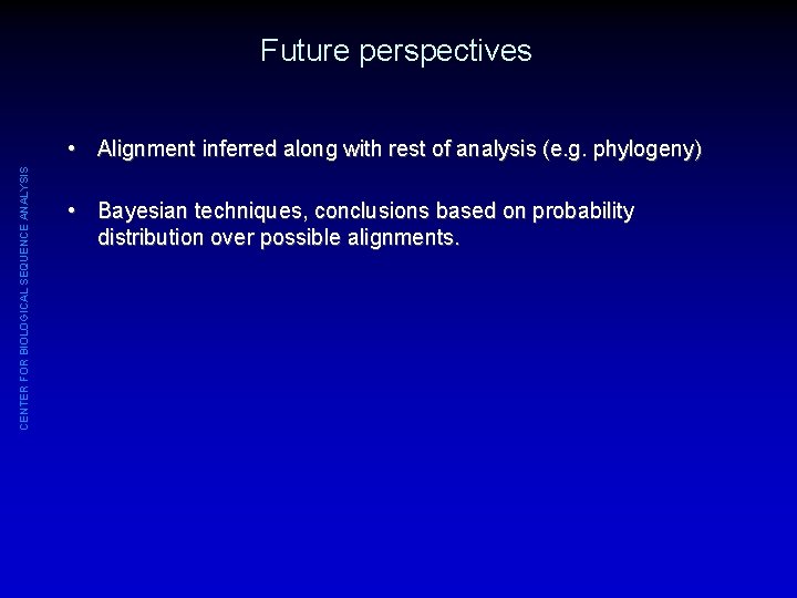 Future perspectives CENTER FOR BIOLOGICAL SEQUENCE ANALYSIS • Alignment inferred along with rest of