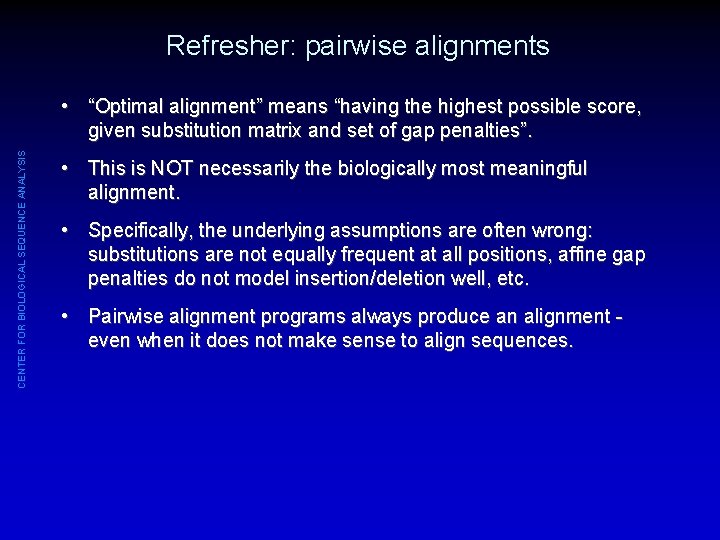 Refresher: pairwise alignments CENTER FOR BIOLOGICAL SEQUENCE ANALYSIS • “Optimal alignment” means “having the