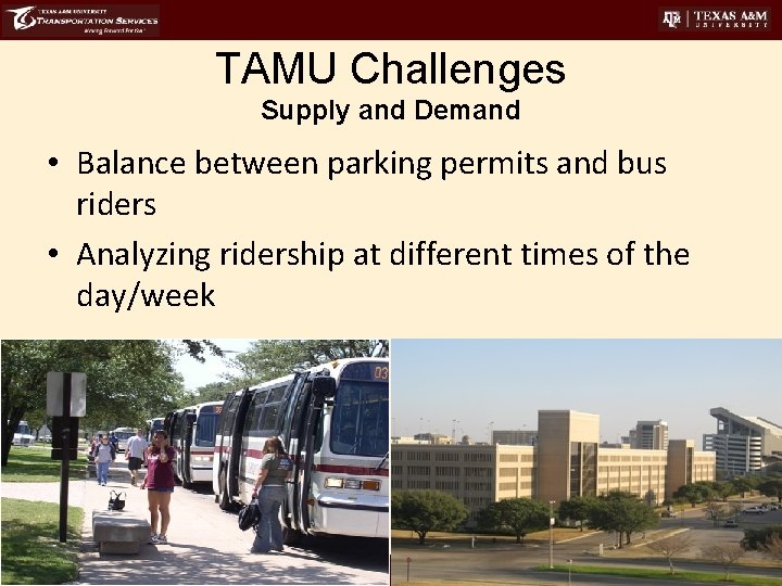 TAMU Challenges Supply and Demand • Balance between parking permits and bus riders •