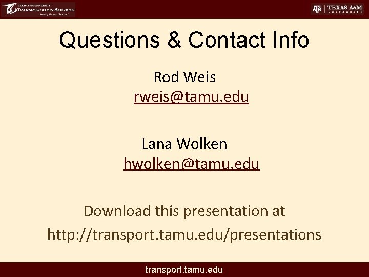 Questions & Contact Info Rod Weis rweis@tamu. edu Lana Wolken hwolken@tamu. edu Download this