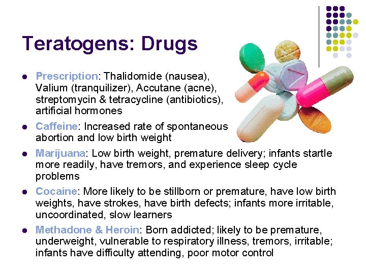 Teratogens: Drugs l l l Prescription: Thalidomide (nausea), Valium (tranquilizer), Accutane (acne), streptomycin &