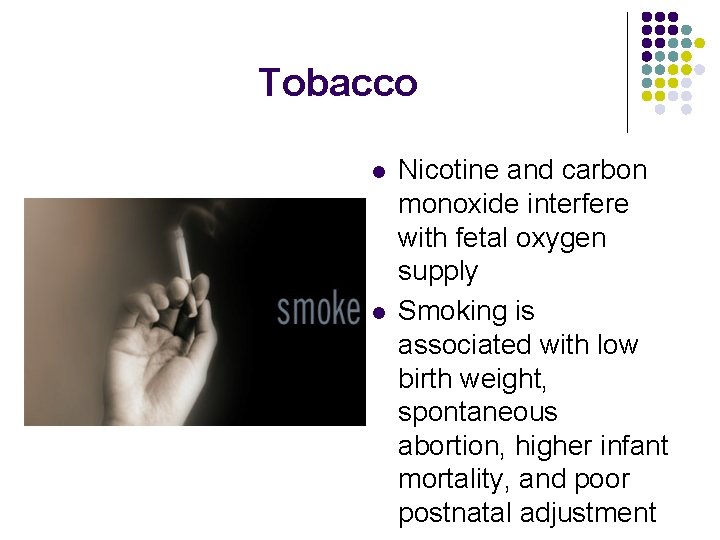 Tobacco l l Nicotine and carbon monoxide interfere with fetal oxygen supply Smoking is