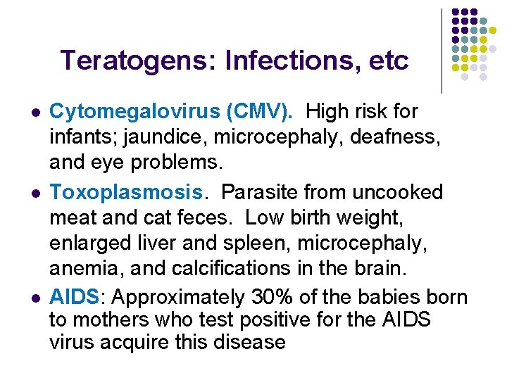 Teratogens: Infections, etc l l l Cytomegalovirus (CMV). High risk for infants; jaundice, microcephaly, Teratogens: Infections, etc l l l Cytomegalovirus (CMV). High risk for infants; jaundice, microcephaly,