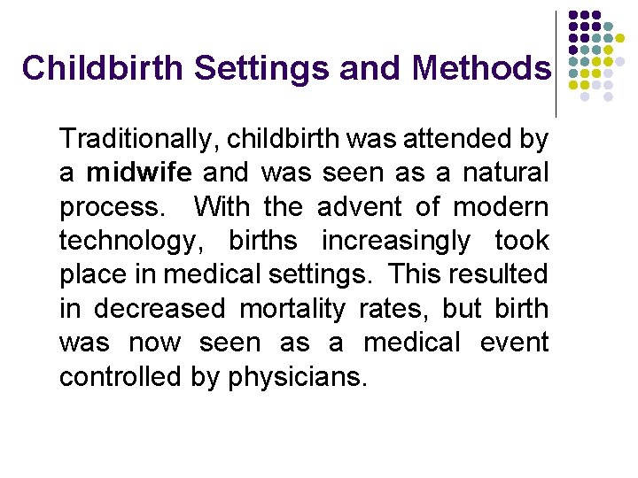 Childbirth Settings and Methods Traditionally, childbirth was attended by a midwife and was seen