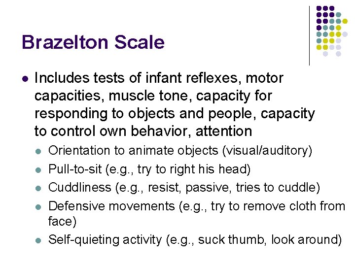 Brazelton Scale l Includes tests of infant reflexes, motor capacities, muscle tone, capacity for Brazelton Scale l Includes tests of infant reflexes, motor capacities, muscle tone, capacity for