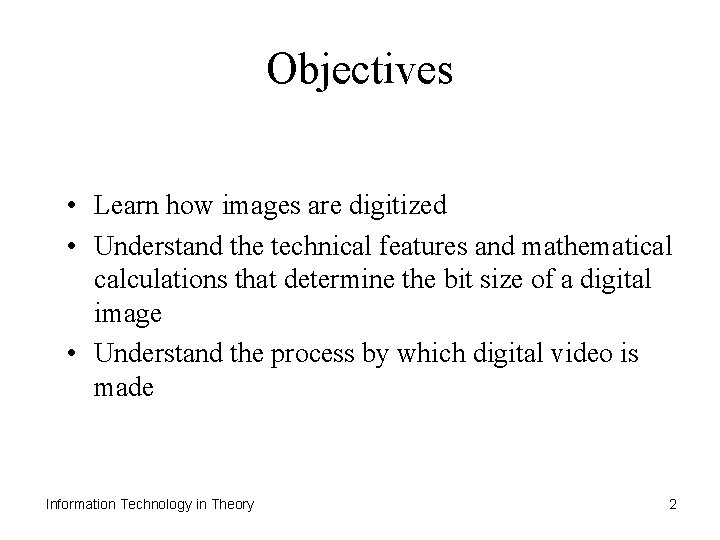 Objectives • Learn how images are digitized • Understand the technical features and mathematical