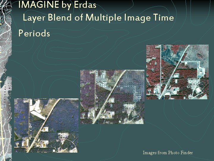 IMAGINE by Erdas Layer Blend of Multiple Image Time Periods Images from Photo Finder