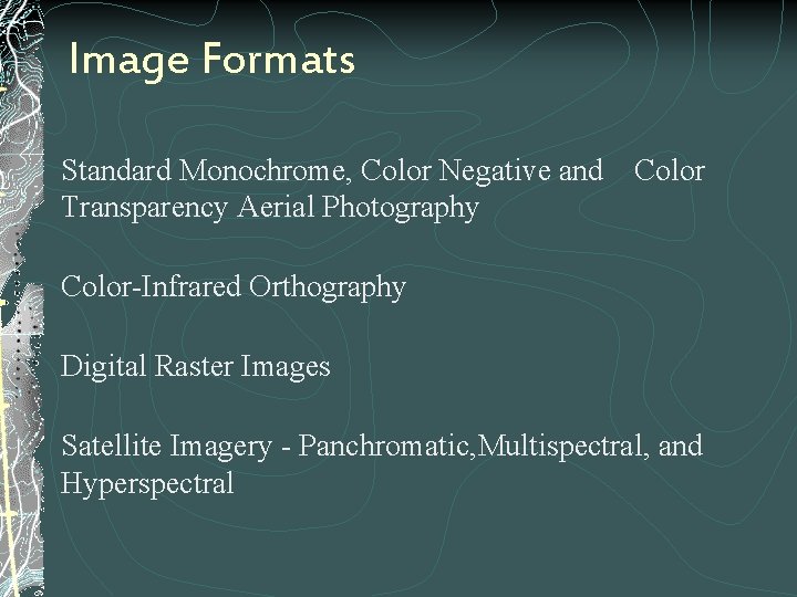 Image Formats Standard Monochrome, Color Negative and Color Transparency Aerial Photography Color-Infrared Orthography Digital