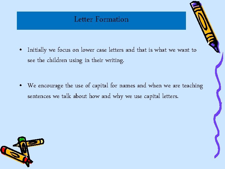 Letter Formation • Initially we focus on lower case letters and that is what