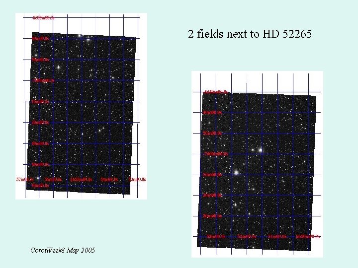 2 fields next to HD 52265 Corot. Week 8 May 2005 
