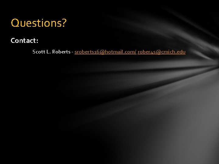 Questions? Contact: Scott L. Roberts - sroberts 16@hotmail. com/ rober 4 s@cmich. edu 