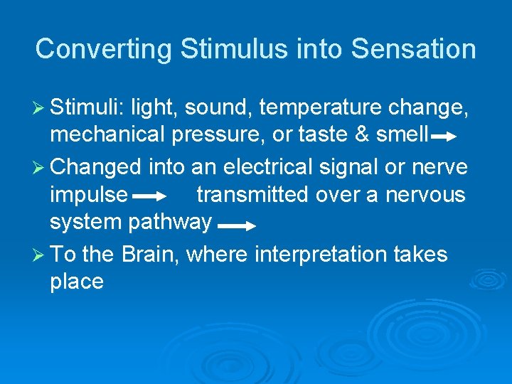 Converting Stimulus into Sensation Ø Stimuli: light, sound, temperature change, mechanical pressure, or taste