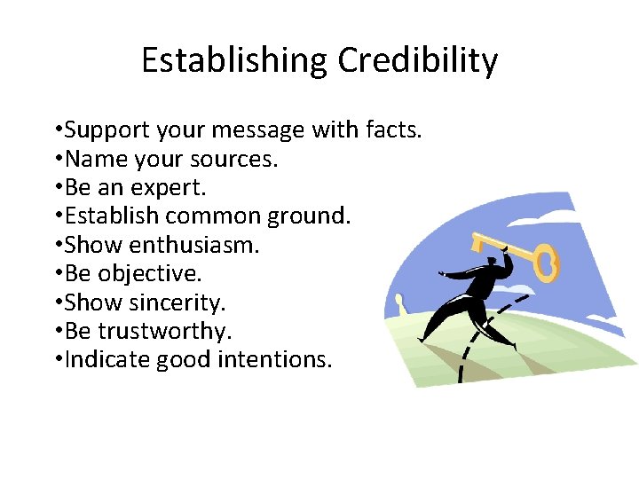 Establishing Credibility • Support your message with facts. • Name your sources. • Be