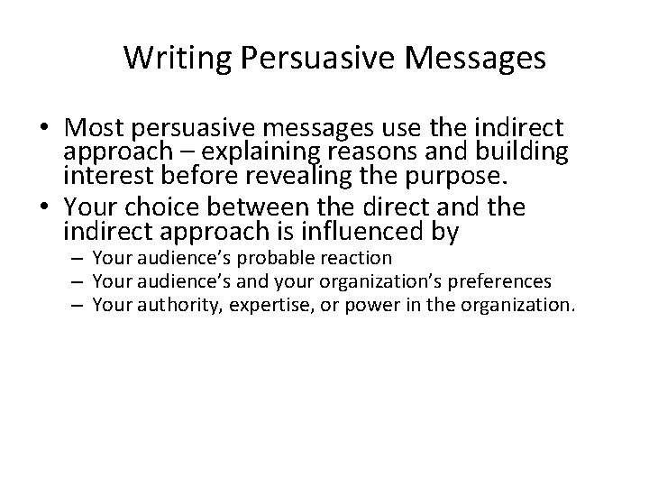 Writing Persuasive Messages • Most persuasive messages use the indirect approach – explaining reasons