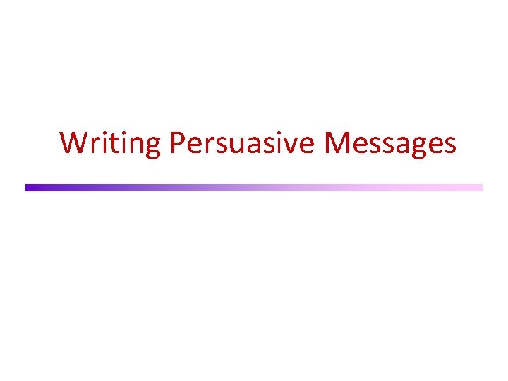 Writing Persuasive Messages 