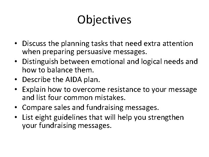Objectives • Discuss the planning tasks that need extra attention when preparing persuasive messages.