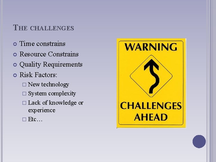 THE CHALLENGES Time constrains Resource Constrains Quality Requirements Risk Factors: � New technology �