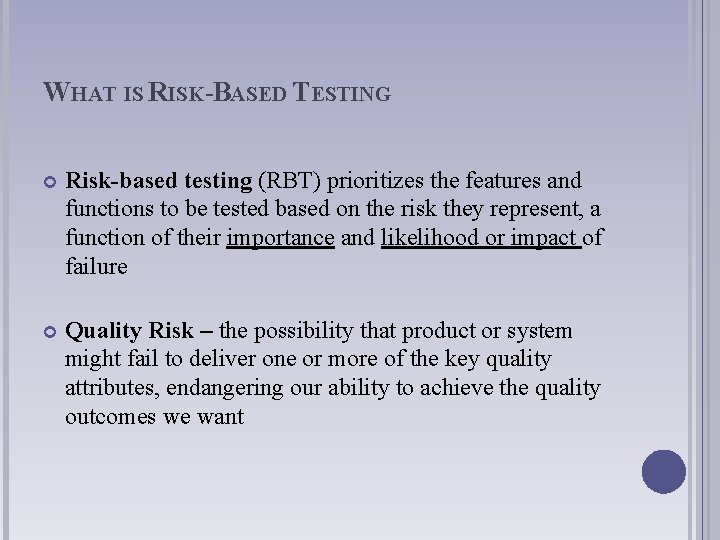 WHAT IS RISK-BASED TESTING Risk-based testing (RBT) prioritizes the features and functions to be