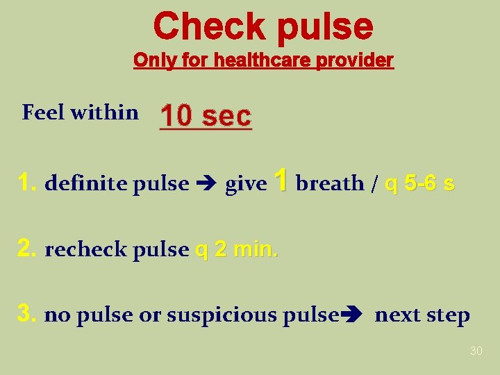 Check pulse Only for healthcare provider Feel within 10 sec 1. definite pulse give