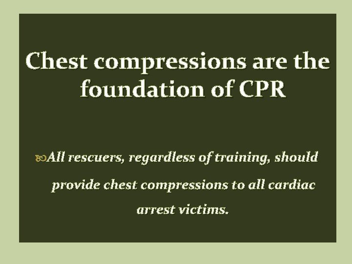 Chest compressions are the foundation of CPR All rescuers, regardless of training, should provide