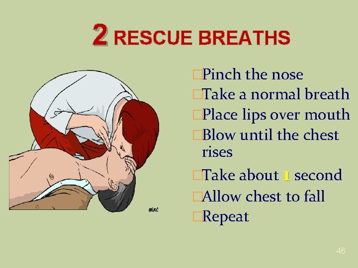 2 RESCUE BREATHS �Pinch the nose �Take a normal breath �Place lips over mouth