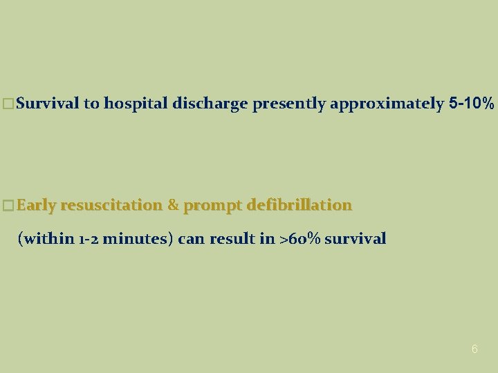� Survival to hospital discharge presently approximately 5 -10% � Early resuscitation & prompt