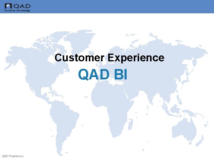 Customer Experience QAD BI QAD Proprietary 