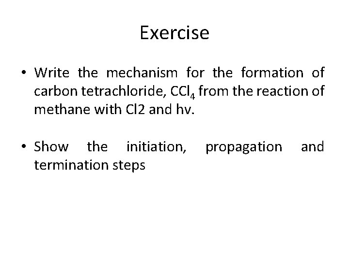 Exercise • Write the mechanism for the formation of carbon tetrachloride, CCl 4 from