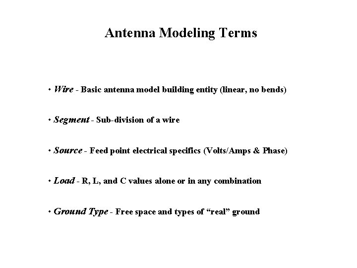 Antenna Modeling Terms • Wire - Basic antenna model building entity (linear, no bends)