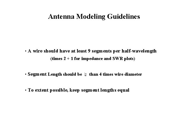 Antenna Modeling Guidelines • A wire should have at least 9 segments per half-wavelength