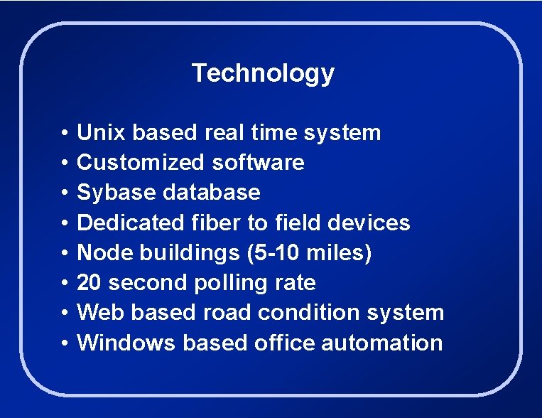 Technology • • Unix based real time system Customized software Sybase database Dedicated fiber