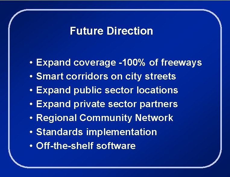 Future Direction • • Expand coverage -100% of freeways Smart corridors on city streets