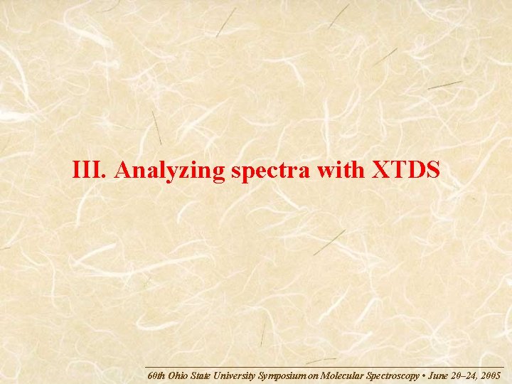 III. Analyzing spectra with XTDS 60 th Ohio State University Symposium on Molecular Spectroscopy