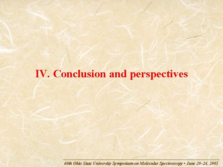 IV. Conclusion and perspectives 60 th Ohio State University Symposium on Molecular Spectroscopy •