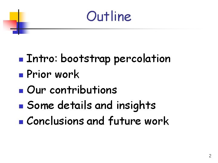 Outline Intro: bootstrap percolation n Prior work n Our contributions n Some details and
