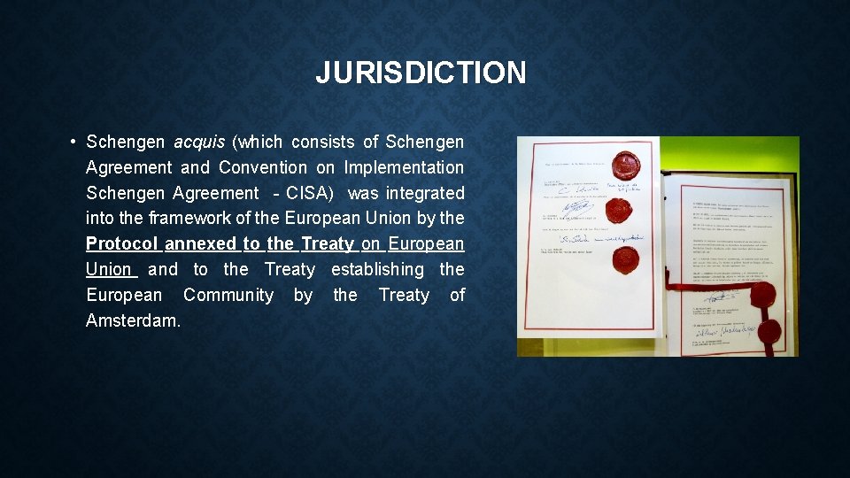 JURISDICTION • Schengen acquis (which consists of Schengen Agreement and Convention on Implementation Schengen