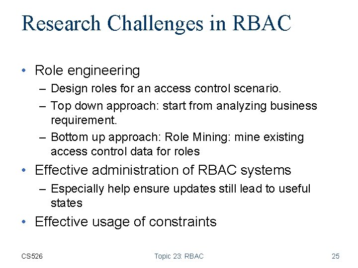 Research Challenges in RBAC • Role engineering – Design roles for an access control