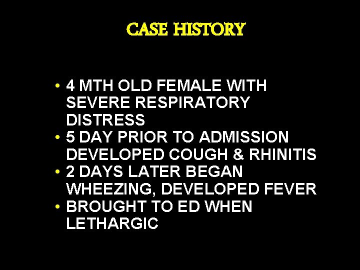 CASE HISTORY • 4 MTH OLD FEMALE WITH SEVERE RESPIRATORY DISTRESS • 5 DAY