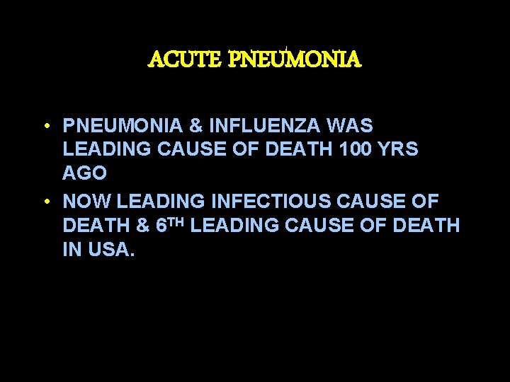 ACUTE PNEUMONIA • PNEUMONIA & INFLUENZA WAS LEADING CAUSE OF DEATH 100 YRS AGO