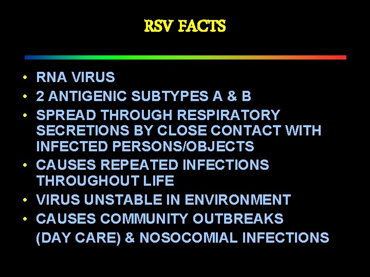 RSV FACTS • RNA VIRUS • 2 ANTIGENIC SUBTYPES A & B • SPREAD