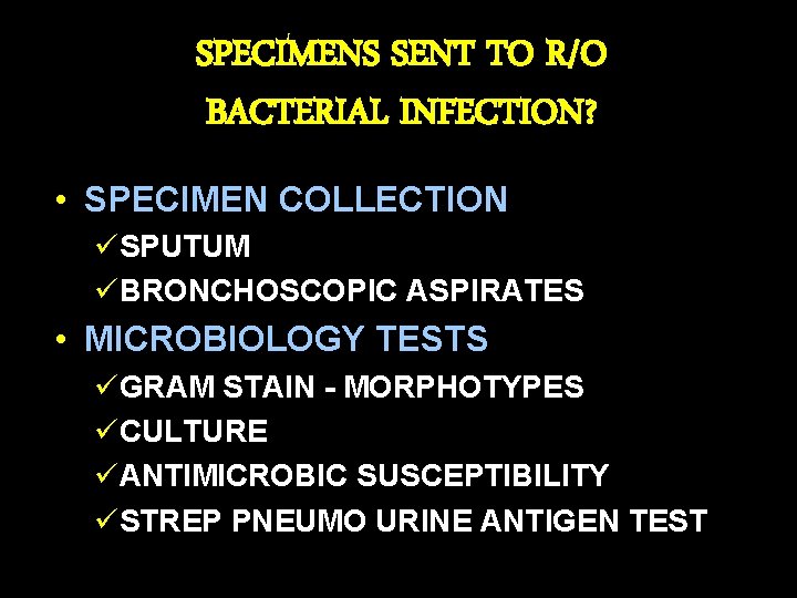 SPECIMENS SENT TO R/O BACTERIAL INFECTION? • SPECIMEN COLLECTION üSPUTUM üBRONCHOSCOPIC ASPIRATES • MICROBIOLOGY