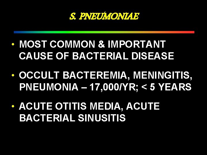 S. PNEUMONIAE • MOST COMMON & IMPORTANT CAUSE OF BACTERIAL DISEASE • OCCULT BACTEREMIA,