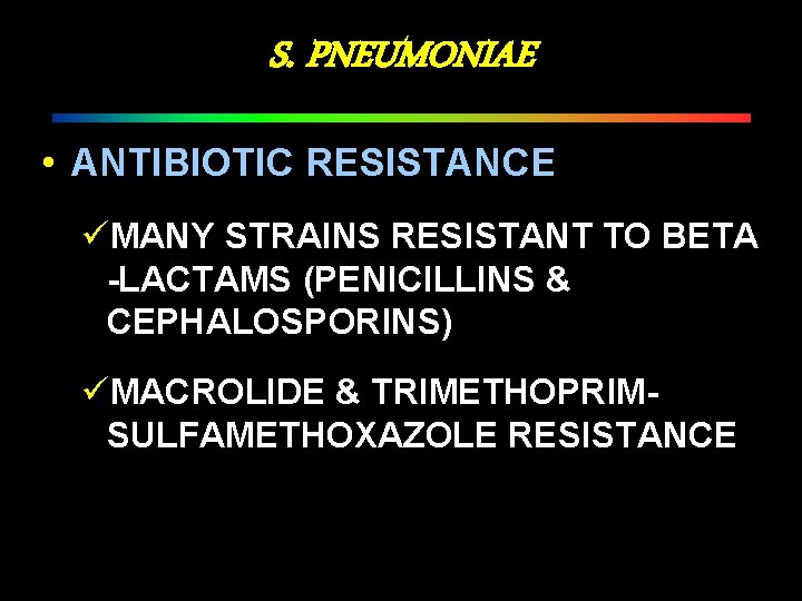 S. PNEUMONIAE • ANTIBIOTIC RESISTANCE üMANY STRAINS RESISTANT TO BETA -LACTAMS (PENICILLINS & CEPHALOSPORINS)