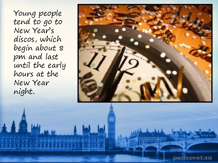 Young people tend to go to New Year’s discos, which begin about 8 pm