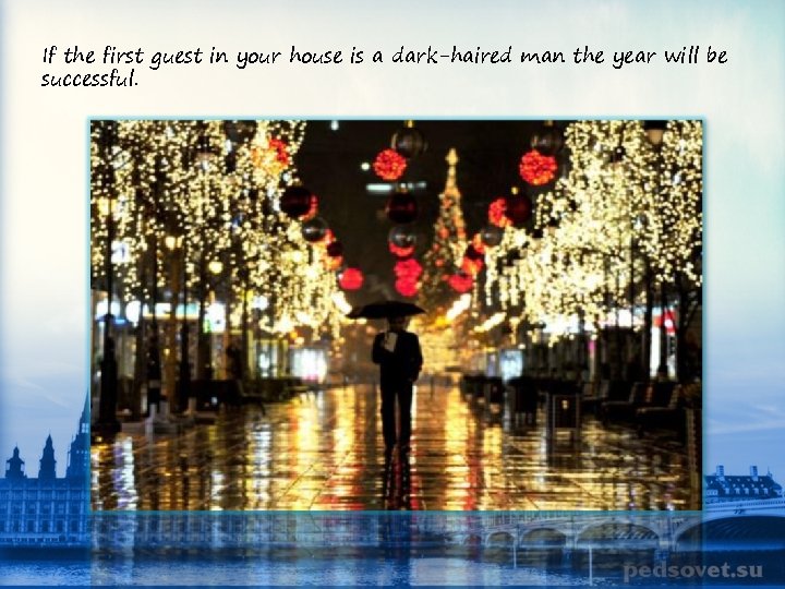 If the first guest in your house is a dark-haired man the year will