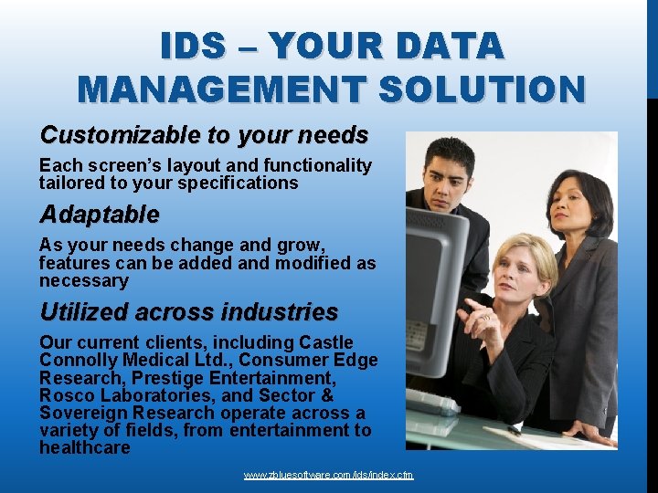 IDS – YOUR DATA MANAGEMENT SOLUTION Customizable to your needs Each screen’s layout and