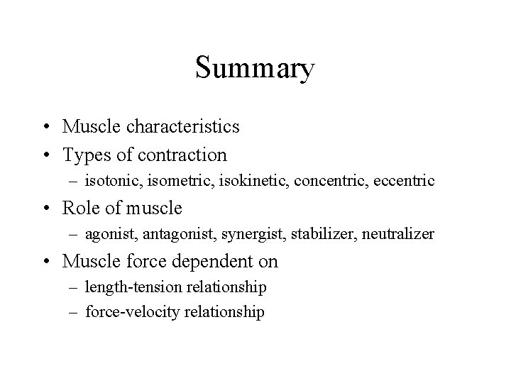 Summary • Muscle characteristics • Types of contraction – isotonic, isometric, isokinetic, concentric, eccentric