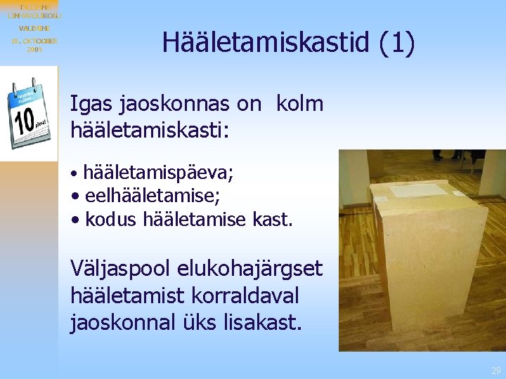 TALLINNAVOLIKOGU VALIMINE 18. OKTOOBER 2009 Hääletamiskastid (1) Igas jaoskonnas on kolm hääletamiskasti: • hääletamispäeva;